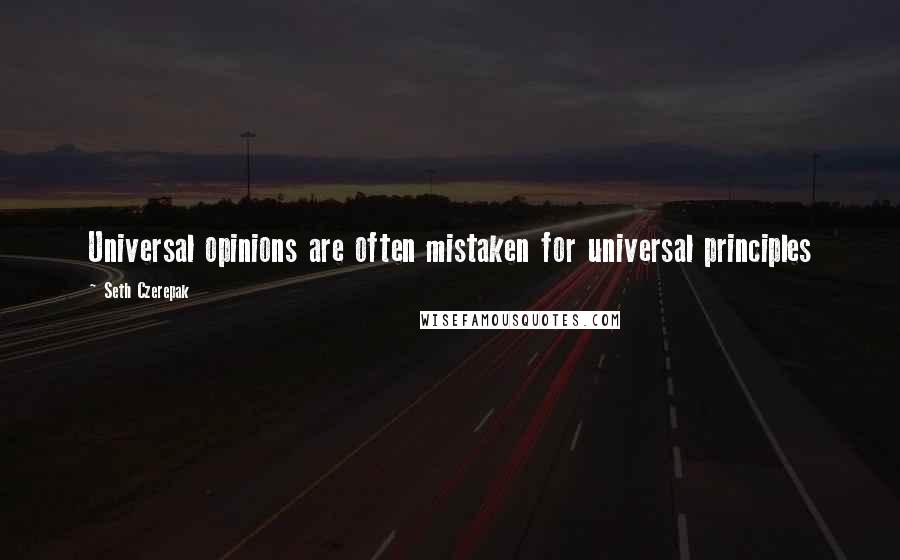 Seth Czerepak Quotes: Universal opinions are often mistaken for universal principles