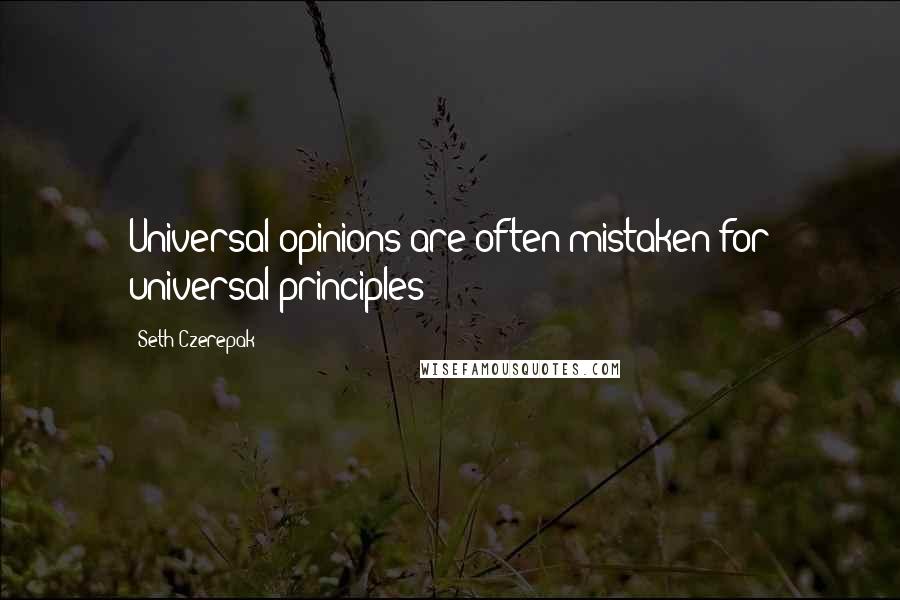 Seth Czerepak Quotes: Universal opinions are often mistaken for universal principles