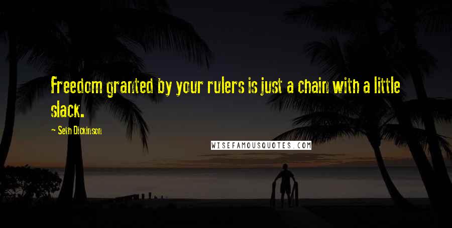 Seth Dickinson Quotes: Freedom granted by your rulers is just a chain with a little slack.