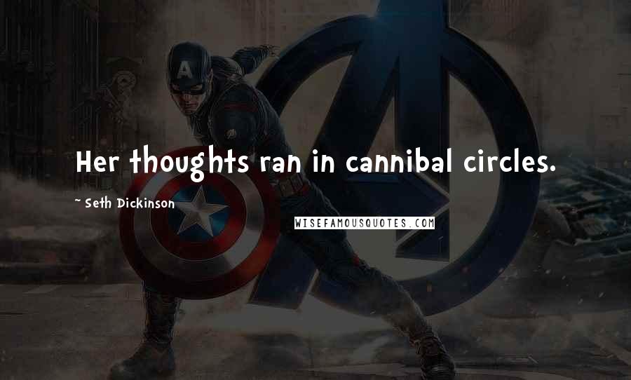 Seth Dickinson Quotes: Her thoughts ran in cannibal circles.