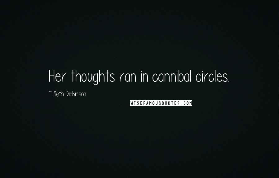 Seth Dickinson Quotes: Her thoughts ran in cannibal circles.