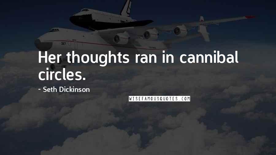 Seth Dickinson Quotes: Her thoughts ran in cannibal circles.