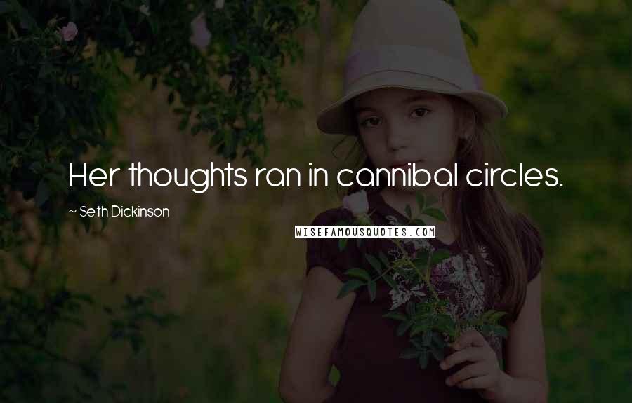 Seth Dickinson Quotes: Her thoughts ran in cannibal circles.