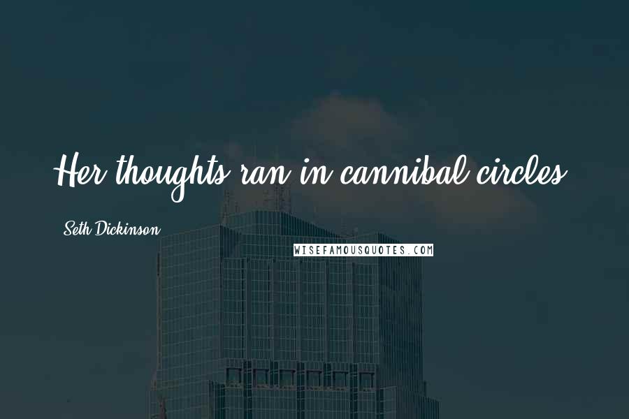 Seth Dickinson Quotes: Her thoughts ran in cannibal circles.