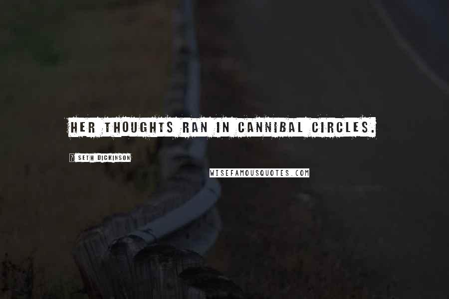 Seth Dickinson Quotes: Her thoughts ran in cannibal circles.