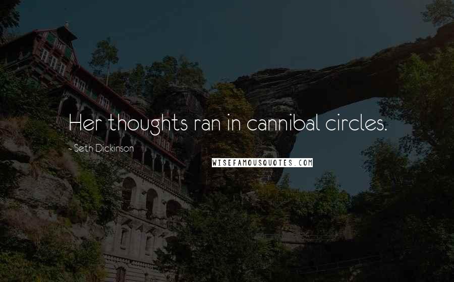 Seth Dickinson Quotes: Her thoughts ran in cannibal circles.