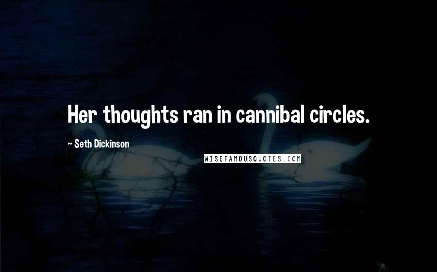 Seth Dickinson Quotes: Her thoughts ran in cannibal circles.