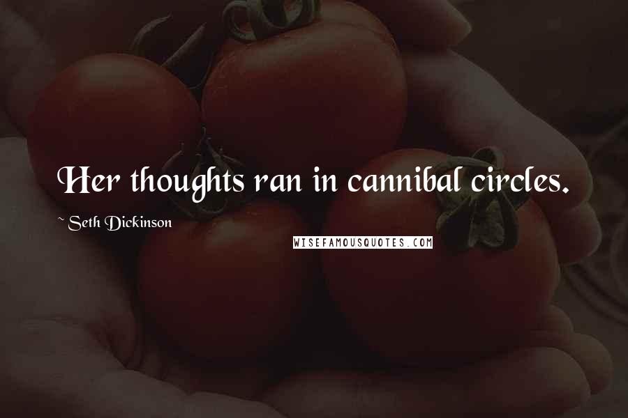 Seth Dickinson Quotes: Her thoughts ran in cannibal circles.