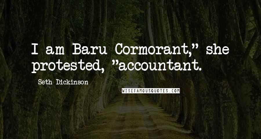 Seth Dickinson Quotes: I am Baru Cormorant," she protested, "accountant.