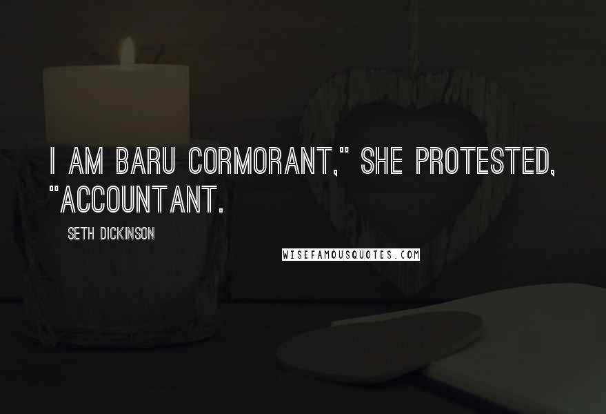 Seth Dickinson Quotes: I am Baru Cormorant," she protested, "accountant.