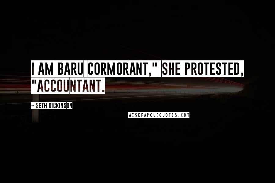 Seth Dickinson Quotes: I am Baru Cormorant," she protested, "accountant.