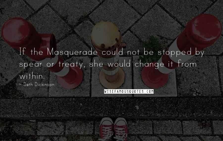 Seth Dickinson Quotes: If the Masquerade could not be stopped by spear or treaty, she would change it from within.