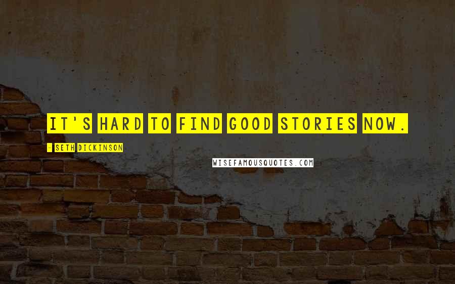 Seth Dickinson Quotes: It's hard to find good stories now.