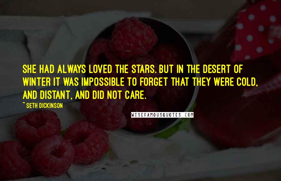 Seth Dickinson Quotes: She had always loved the stars. But in the desert of winter it was impossible to forget that they were cold, and distant, and did not care.