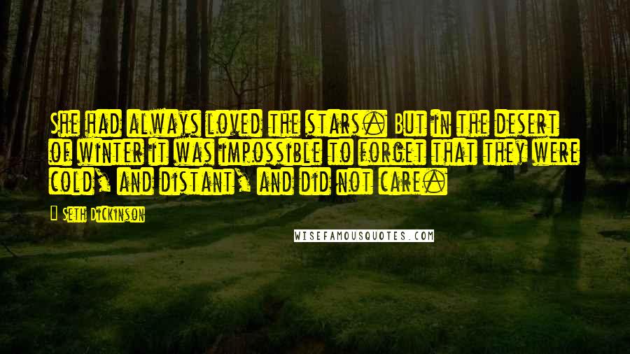 Seth Dickinson Quotes: She had always loved the stars. But in the desert of winter it was impossible to forget that they were cold, and distant, and did not care.