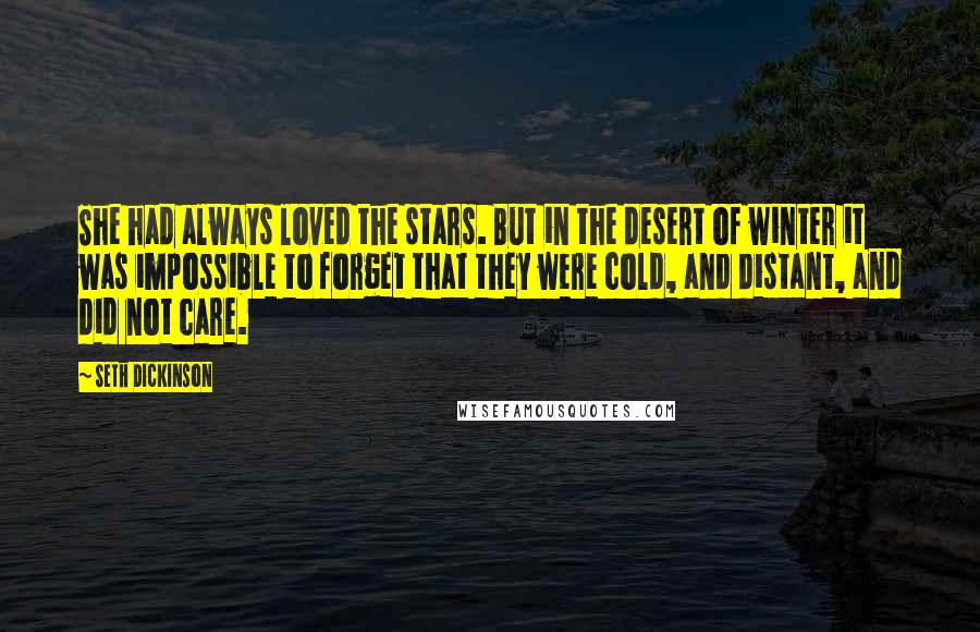 Seth Dickinson Quotes: She had always loved the stars. But in the desert of winter it was impossible to forget that they were cold, and distant, and did not care.