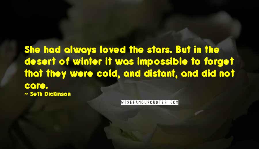 Seth Dickinson Quotes: She had always loved the stars. But in the desert of winter it was impossible to forget that they were cold, and distant, and did not care.