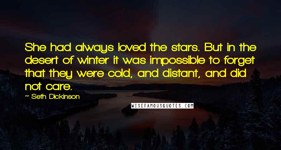 Seth Dickinson Quotes: She had always loved the stars. But in the desert of winter it was impossible to forget that they were cold, and distant, and did not care.