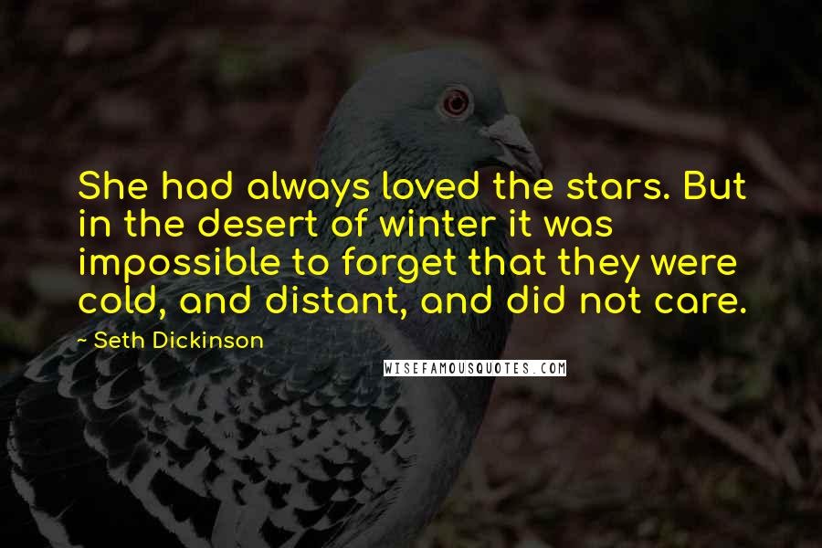 Seth Dickinson Quotes: She had always loved the stars. But in the desert of winter it was impossible to forget that they were cold, and distant, and did not care.