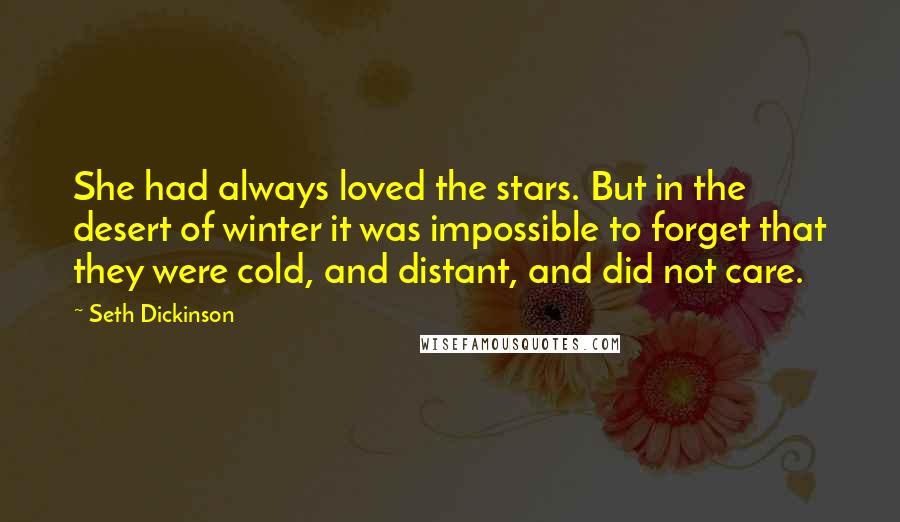 Seth Dickinson Quotes: She had always loved the stars. But in the desert of winter it was impossible to forget that they were cold, and distant, and did not care.