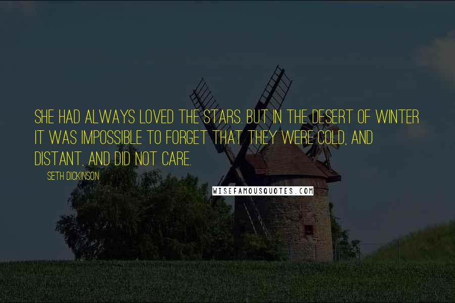 Seth Dickinson Quotes: She had always loved the stars. But in the desert of winter it was impossible to forget that they were cold, and distant, and did not care.