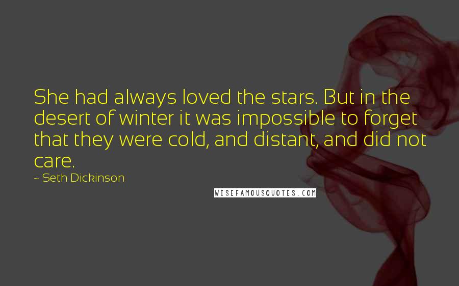 Seth Dickinson Quotes: She had always loved the stars. But in the desert of winter it was impossible to forget that they were cold, and distant, and did not care.