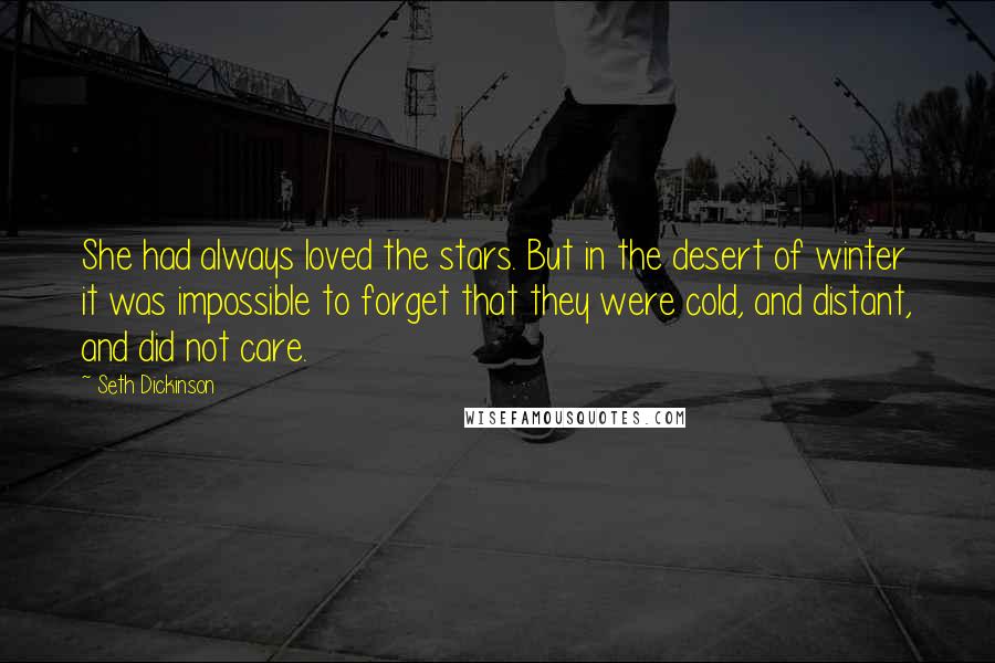 Seth Dickinson Quotes: She had always loved the stars. But in the desert of winter it was impossible to forget that they were cold, and distant, and did not care.