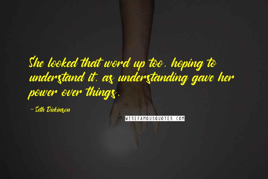 Seth Dickinson Quotes: She looked that word up too, hoping to understand it, as understanding gave her power over things.