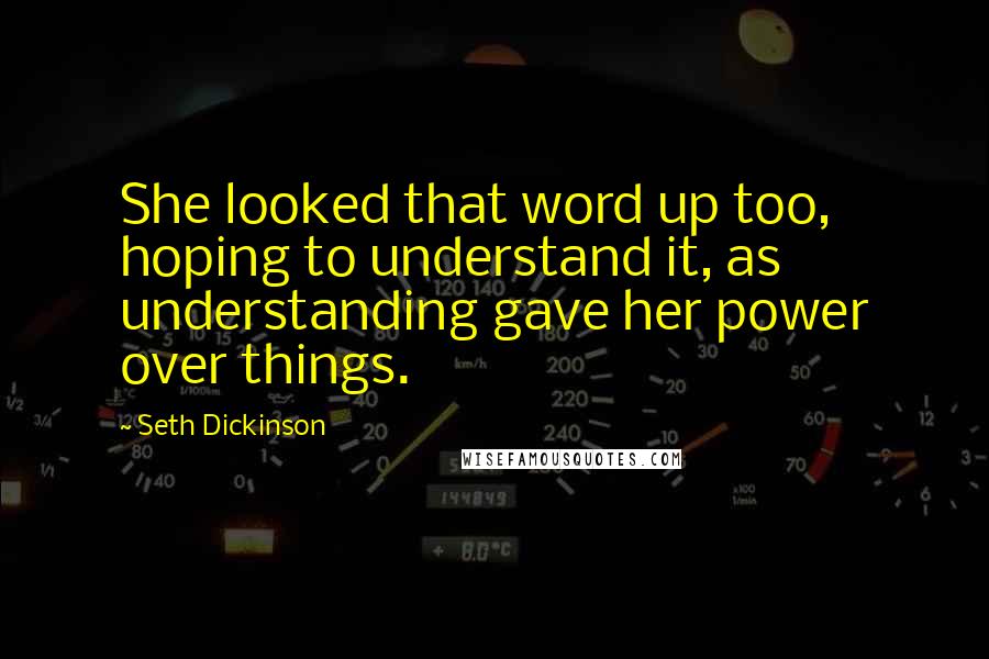 Seth Dickinson Quotes: She looked that word up too, hoping to understand it, as understanding gave her power over things.