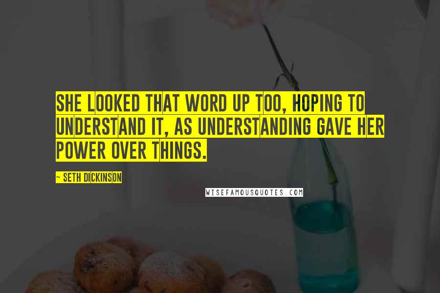 Seth Dickinson Quotes: She looked that word up too, hoping to understand it, as understanding gave her power over things.