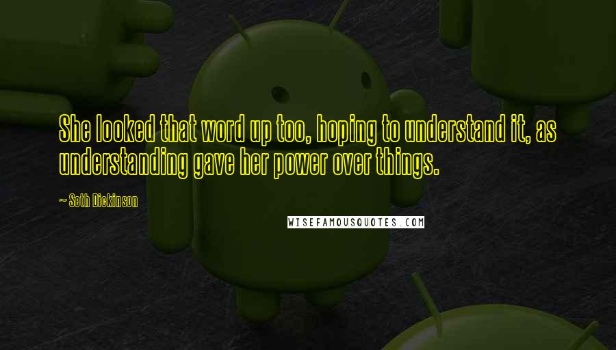 Seth Dickinson Quotes: She looked that word up too, hoping to understand it, as understanding gave her power over things.