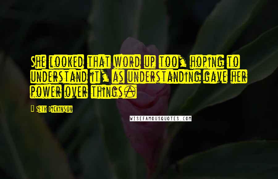 Seth Dickinson Quotes: She looked that word up too, hoping to understand it, as understanding gave her power over things.
