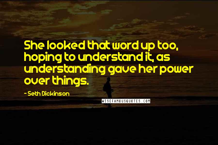 Seth Dickinson Quotes: She looked that word up too, hoping to understand it, as understanding gave her power over things.