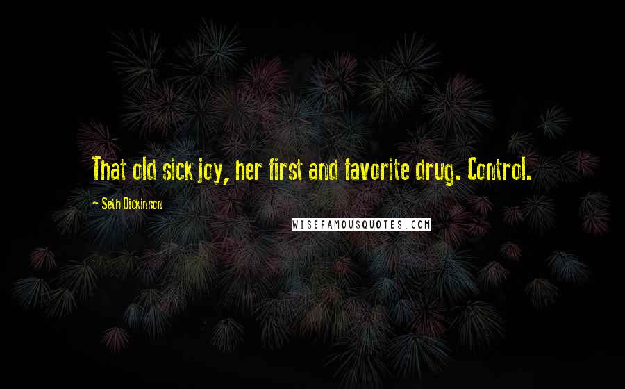 Seth Dickinson Quotes: That old sick joy, her first and favorite drug. Control.