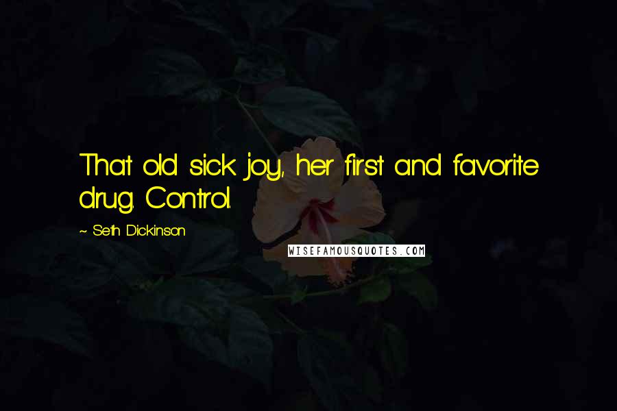 Seth Dickinson Quotes: That old sick joy, her first and favorite drug. Control.