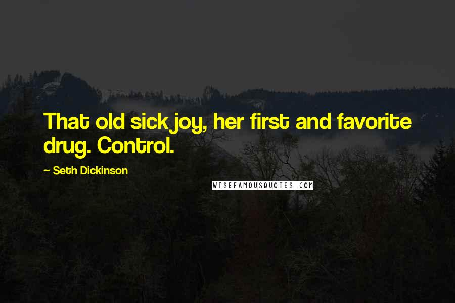 Seth Dickinson Quotes: That old sick joy, her first and favorite drug. Control.