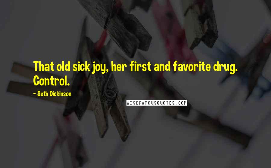 Seth Dickinson Quotes: That old sick joy, her first and favorite drug. Control.