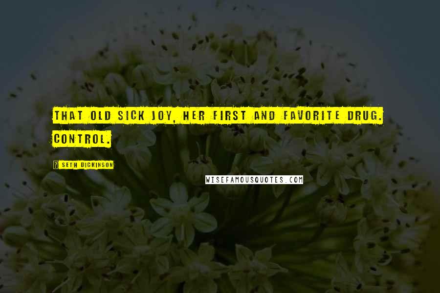 Seth Dickinson Quotes: That old sick joy, her first and favorite drug. Control.