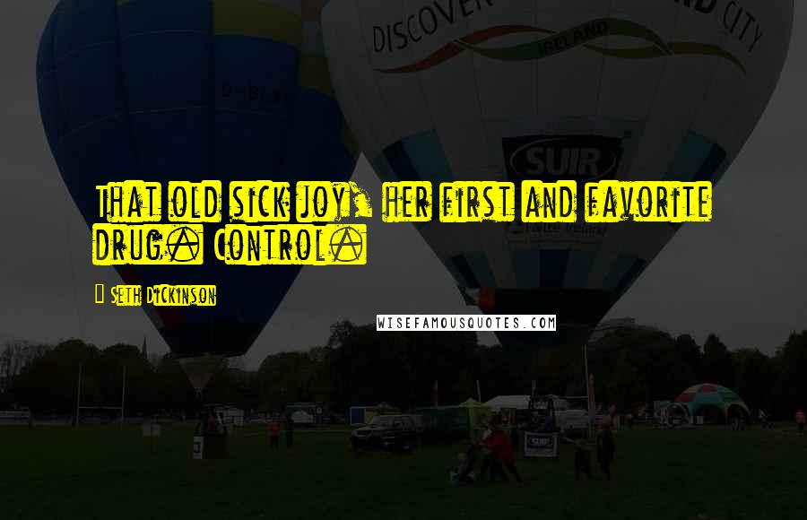 Seth Dickinson Quotes: That old sick joy, her first and favorite drug. Control.