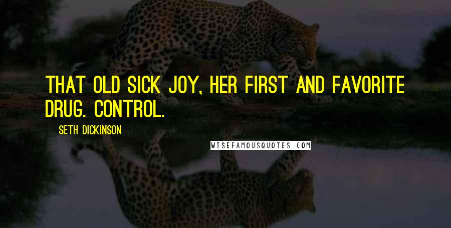Seth Dickinson Quotes: That old sick joy, her first and favorite drug. Control.
