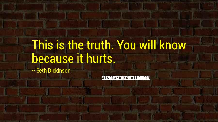 Seth Dickinson Quotes: This is the truth. You will know because it hurts.