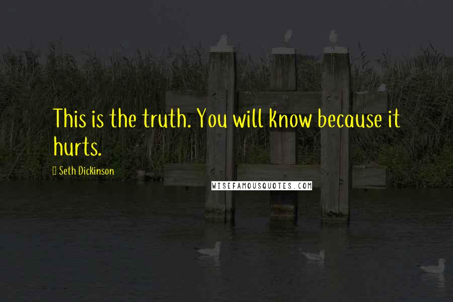 Seth Dickinson Quotes: This is the truth. You will know because it hurts.