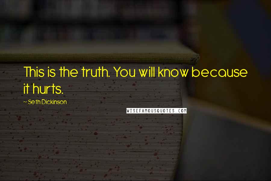 Seth Dickinson Quotes: This is the truth. You will know because it hurts.