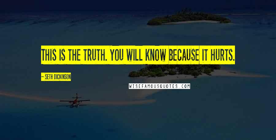 Seth Dickinson Quotes: This is the truth. You will know because it hurts.