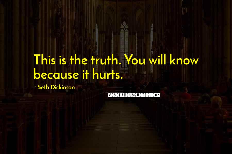 Seth Dickinson Quotes: This is the truth. You will know because it hurts.