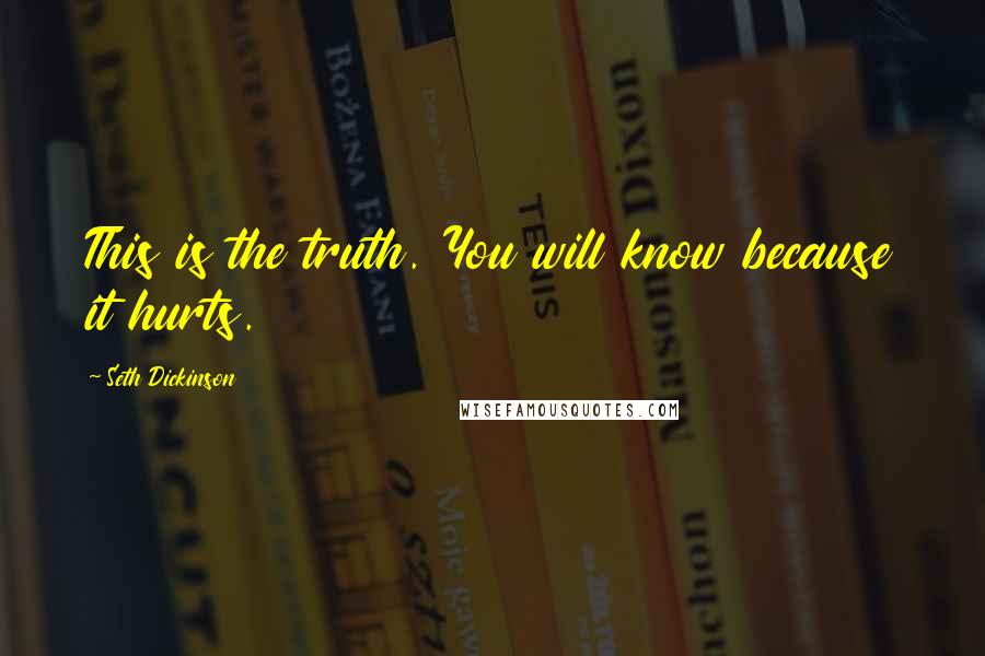 Seth Dickinson Quotes: This is the truth. You will know because it hurts.