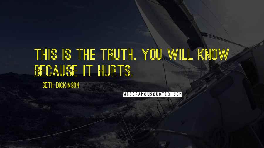 Seth Dickinson Quotes: This is the truth. You will know because it hurts.