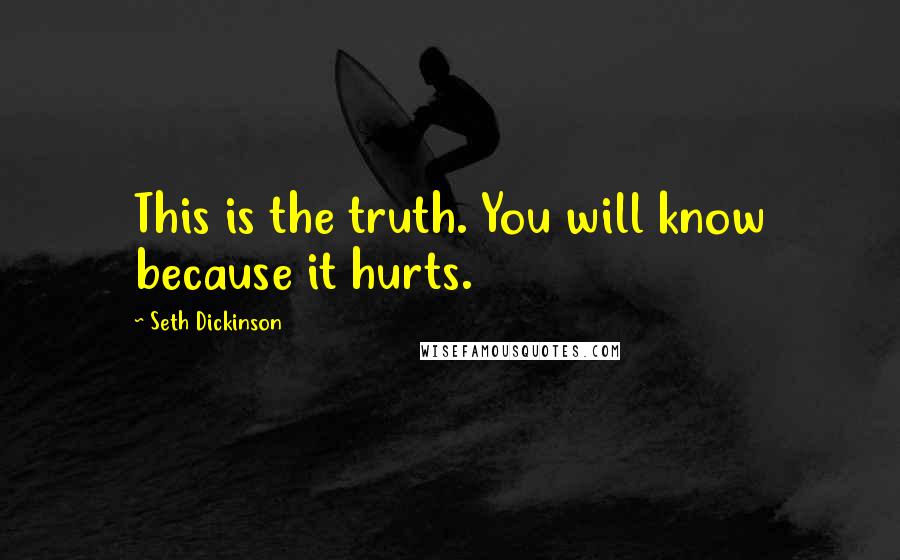 Seth Dickinson Quotes: This is the truth. You will know because it hurts.