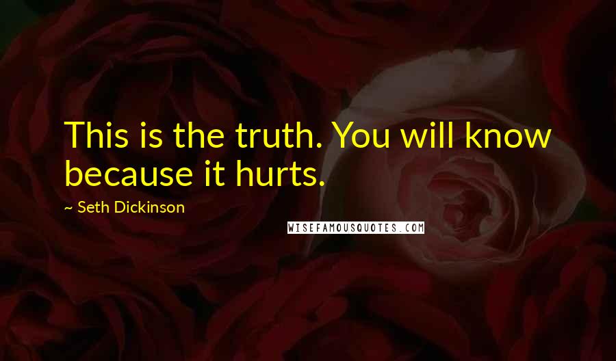 Seth Dickinson Quotes: This is the truth. You will know because it hurts.