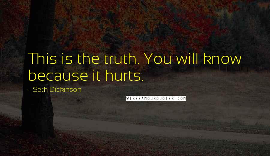 Seth Dickinson Quotes: This is the truth. You will know because it hurts.